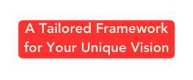 A Tailored Framework for Your Unique Vision