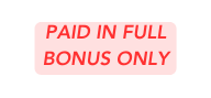 PAID IN FULL BONUS ONLY